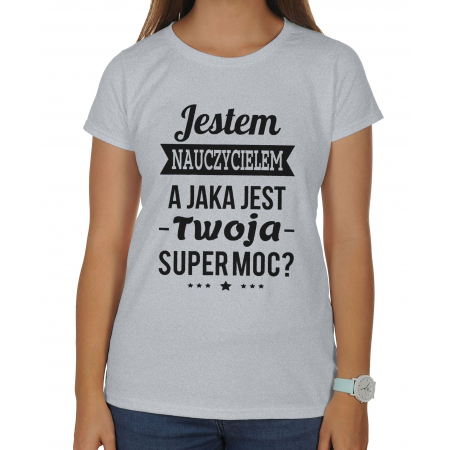 Koszulka damska na Dzień Nauczyciela Jestem nauczycielem a jaka jest Twoja super moc?